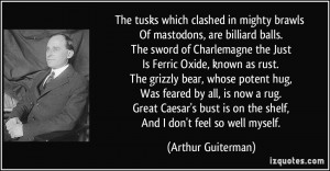 The tusks which clashed in mighty brawls Of mastodons, are billiard ...