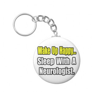 Wake Up Happy...Sleep With A Neurologist Keychain