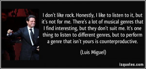 ... perform a genre that isn't yours is counterproductive. - Luis Miguel