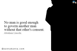No man is good enough to govern another man without that other's ...