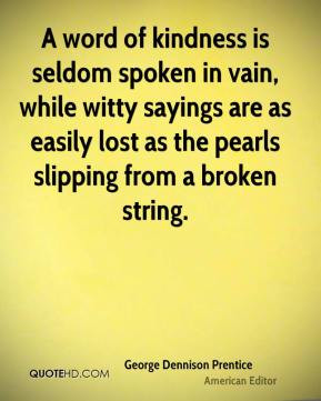 ... sayings are as easily lost as the pearls slipping from a broken string