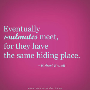 Eventually soulmates meet, for they have the same hiding place. Robert ...