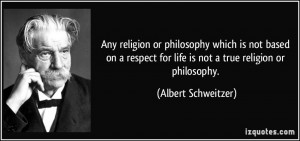 Any religion or philosophy which is not based on a respect for life is ...