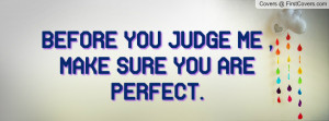 before you judge me , Pictures , make sure you are perfect. , Pictures
