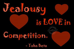 Jealousy Quote: Jealousy is love in competition. – Toba...