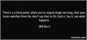 ... don't say that to Eh, fuck it. Say it, see what happens. - Bill Burr