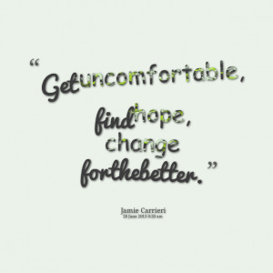 Quotes Picture: get uncomfortable, find hope, change for the better