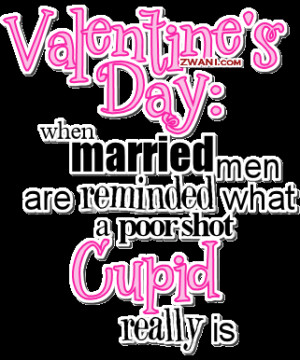... Day: when married men are reminded what a poor shot cupid really is