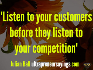 Listen to your customers before they listen to your competition”