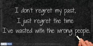 don't regret my past, I just regret the time I've wasted with the ...