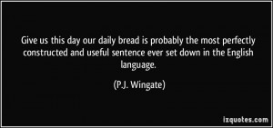 Give us this day our daily bread is probably the most perfectly ...