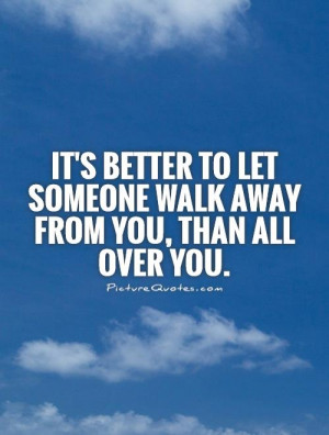 ... Up Quotes Self Respect Quotes Bad Relationship Quotes Walk Away Quotes