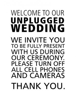 Source Welcome to our unplugged wedding. We invite you to be fully ...