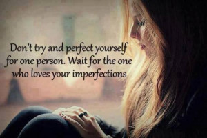 ... yourself for one person wait for the one who loves your imperfections
