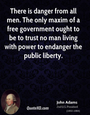 ... be to trust no man living with power to endanger the public liberty