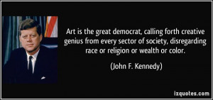 ... , disregarding race or religion or wealth or color. - John F. Kennedy