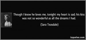 Though I know he loves me, tonight my heart is sad; his kiss was not ...