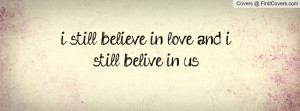still believe in love and i still belive in us. , Pictures