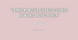 quote-Jane-Leeves-i-admire-my-mother-she-raised-four-195255.png