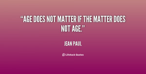 Age does not matter if the matter does not age.”