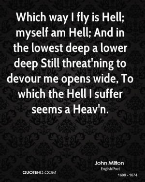 ... to devour me opens wide, To which the Hell I suffer seems a Heav'n