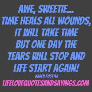 Awe, sweetie… time heals all wounds, it will take time but one day ...