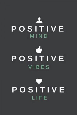 Positive mind. Positive vibes. Positive life .