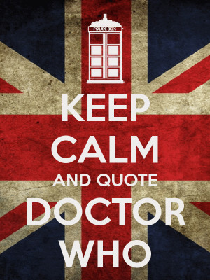 KEEP CALM AND QUOTE DOCTOR WHO