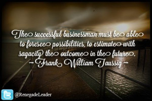 The successful businessman must be able to foresee possibilities, to ...