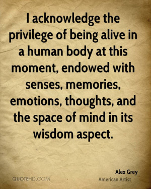 acknowledge the privilege of being alive in a human body at this ...