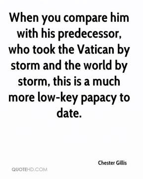 Chester Gillis - When you compare him with his predecessor, who took ...