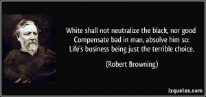 White shall not neutralize the black, nor good Compensate bad in man ...