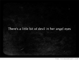 There's a little bit of devil in her angel eyes