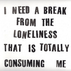 break, life, loneliness, lonely, need, quote, typography