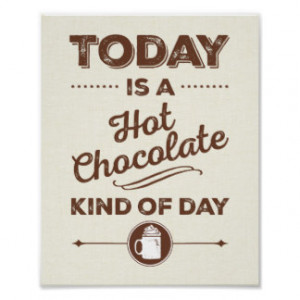 Today Is A Hot Chocolate Kind Of Day Poster
