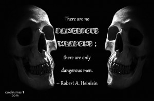 Weapons Quote: There are no dangerous weapons; there are...