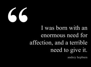 ... for affection and a terrible need to give it. #AudreyHepburn #quotes