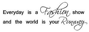 Fashion-Quote-Every-Day-Is-A-Fashion-Show-And-The-World-Is-Your-Runway ...
