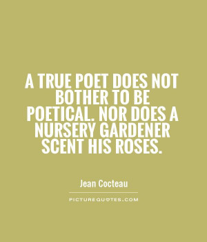 true poet does not bother to be poetical. Nor does a nursery ...