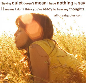 Staying quiet doesn’t mean I have nothing to say, it means I don’t ...
