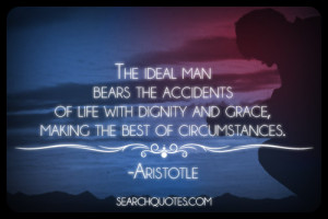 ... with dignity and grace, making the best of circumstances. -Aristotle