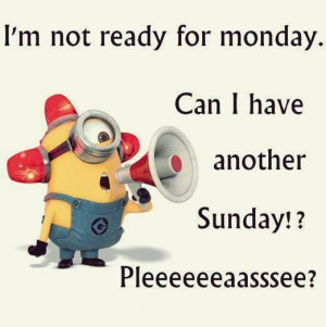 minions quotes i m not ready for monday yet minion quotes