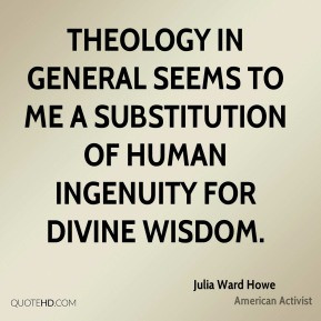 Theology in general seems to me a substitution of human ingenuity for ...