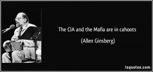 The CIA and the Mafia are in cahoots - Allen Ginsberg