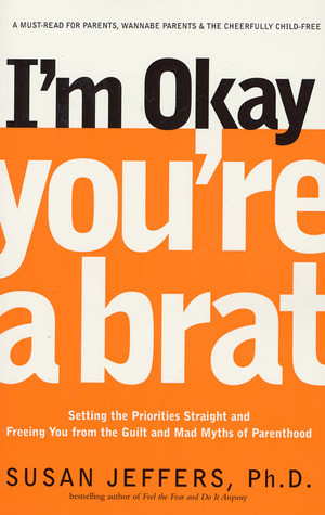 Okay, You're a Brat!: Setting the Priorities Straight and Freeing ...