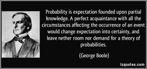 Probability is expectation founded upon partial knowledge. A perfect ...