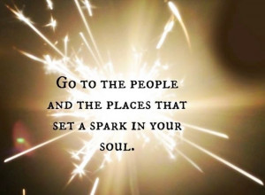 Go to the people and the places that set a spark in your soul #friends ...