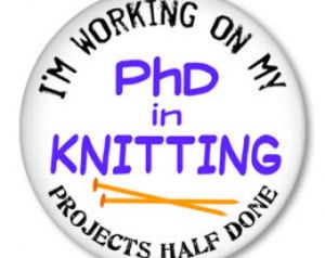PhD in KNITTING - Projects Half Don e - funny knitting sayings on a ...