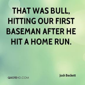 Josh Beckett - That was bull, hitting our first baseman after he hit a ...