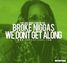Broke niggas we don't get along More